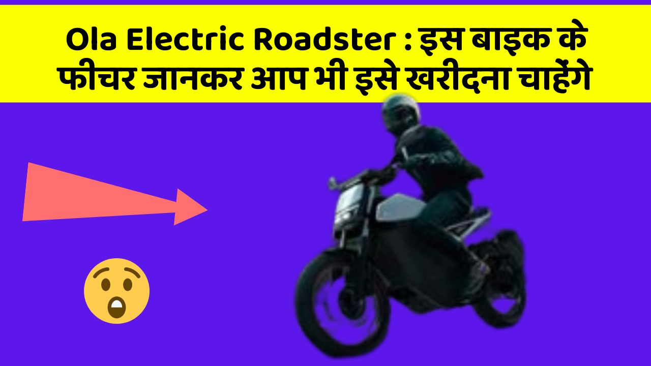 Ola Electric Roadster : इस बाइक के फीचर जानकर आप भी इसे खरीदना चाहेंगे