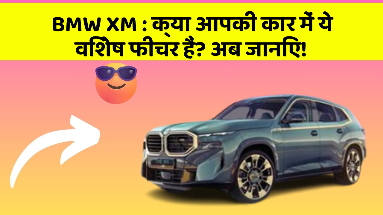 BMW XM: क्या आपकी कार में ये विशेष फीचर हैं? अब जानिए!