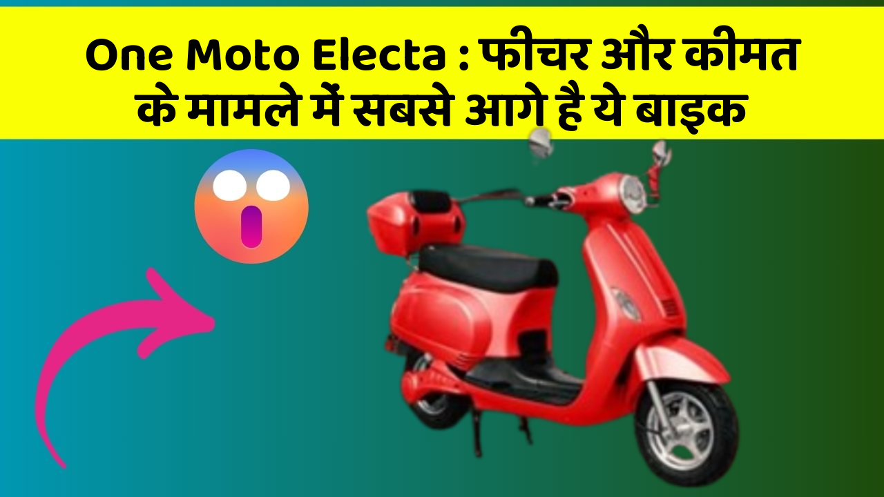 One Moto Electa: फीचर और कीमत के मामले में सबसे आगे है ये बाइक