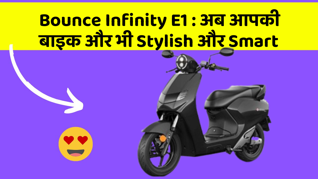 Bounce Infinity E1 : अब आपकी बाइक और भी Stylish और Smart