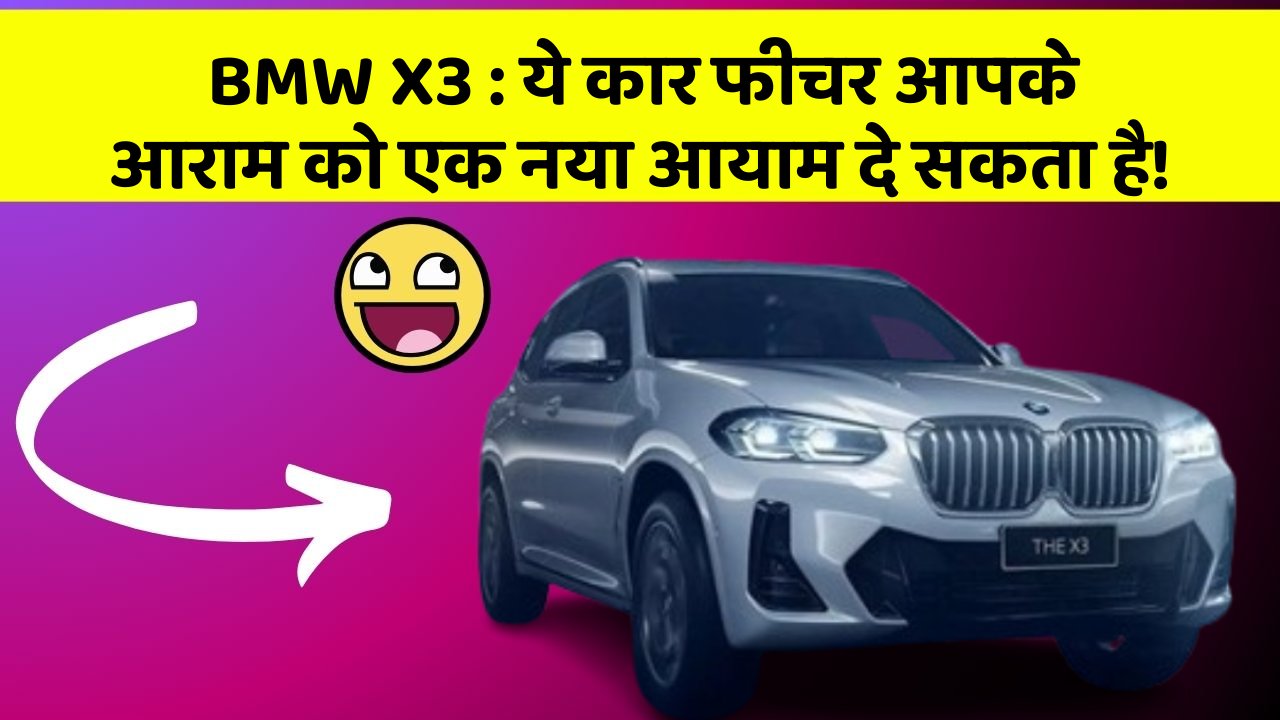 BMW X3: ये कार फीचर आपके आराम को एक नया आयाम दे सकता है!