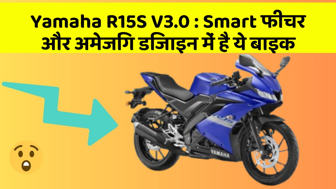Yamaha R15S V3.0 : Smart फीचर और अमेजिंग डिजाइन में है ये बाइक
