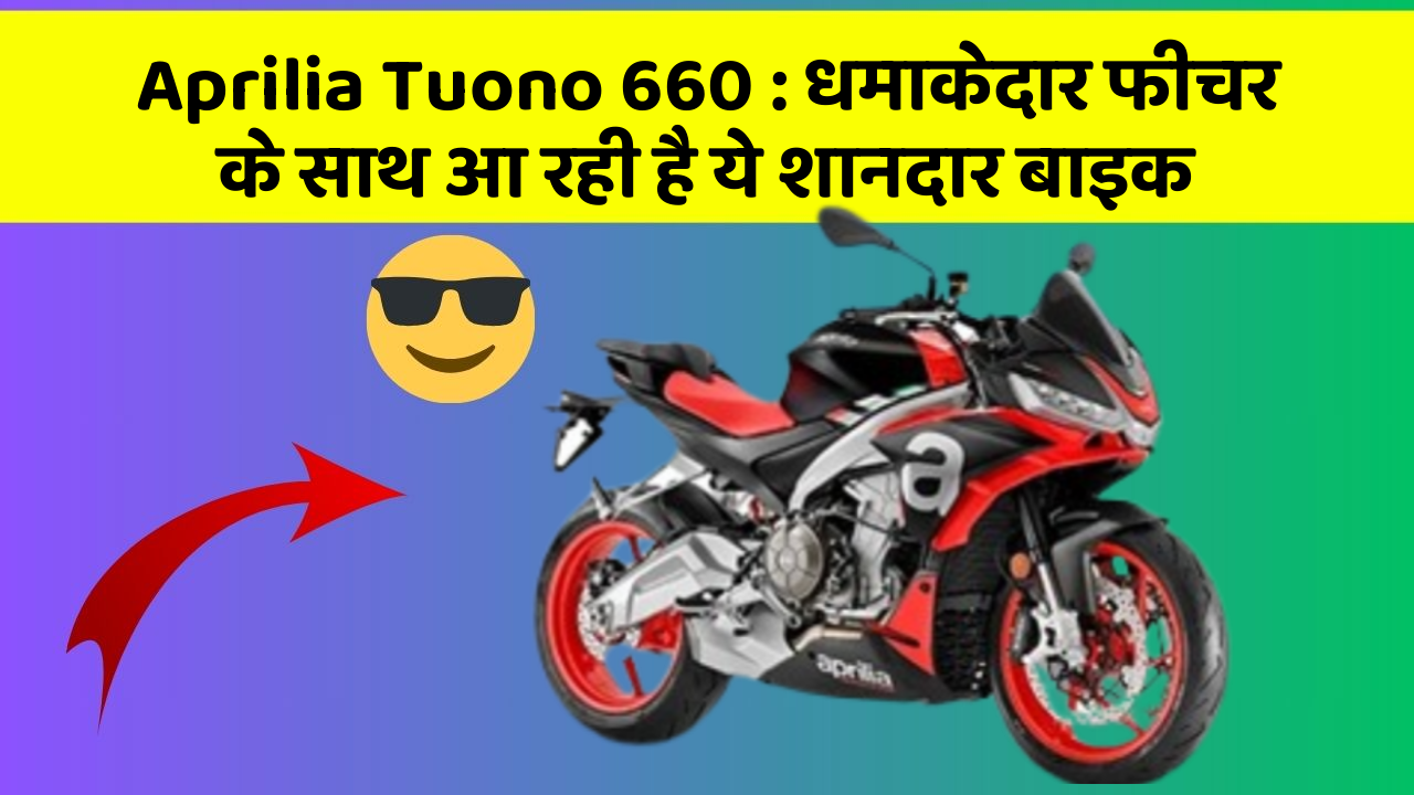 Aprilia Tuono 660 : धमाकेदार फीचर के साथ आ रही है ये शानदार बाइक