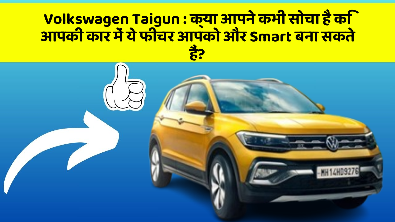 Volkswagen Taigun: क्या आपने कभी सोचा है कि आपकी कार में ये फीचर आपको और Smart बना सकते हैं?