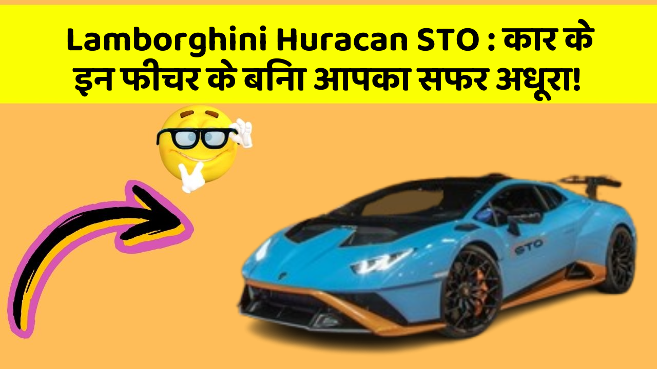 Lamborghini Huracan STO: कार के इन फीचर के बिना आपका सफर अधूरा!