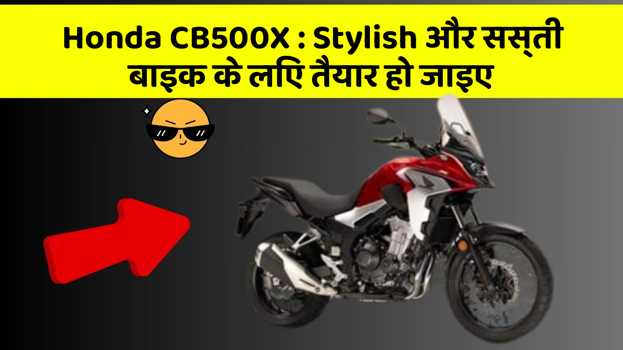 Honda CB500X : Stylish और सस्ती बाइक के लिए तैयार हो जाइए