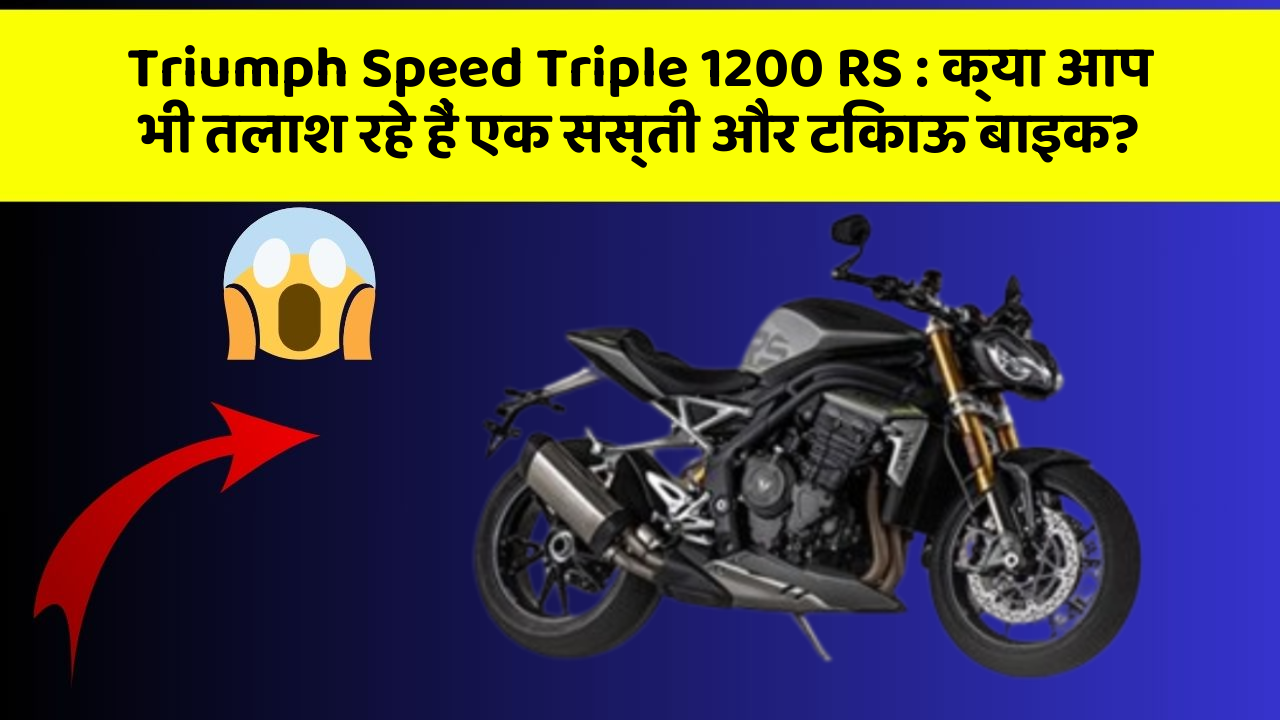 Triumph Speed Triple 1200 RS : क्या आप भी तलाश रहे हैं एक सस्ती और टिकाऊ बाइक?