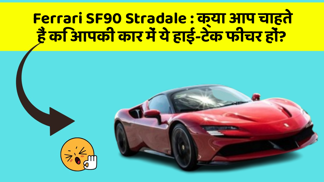 Ferrari SF90 Stradale: क्या आप चाहते हैं कि आपकी कार में ये हाई-टेक फीचर हों?