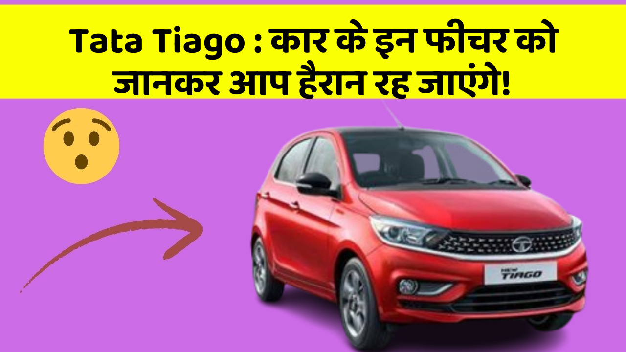 Tata Tiago: कार के इन फीचर को जानकर आप हैरान रह जाएंगे!