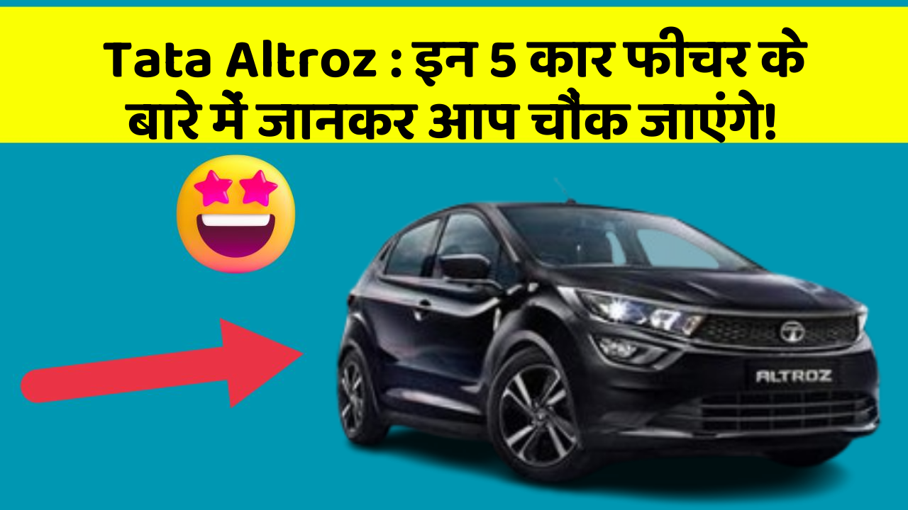 Tata Altroz: इन 5 कार फीचर के बारे में जानकर आप चौंक जाएंगे!
