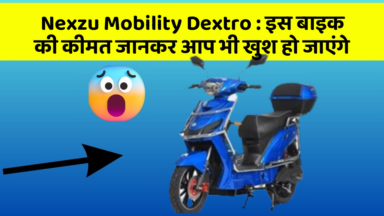 Nexzu Mobility Dextro : इस बाइक की कीमत जानकर आप भी खुश हो जाएंगे