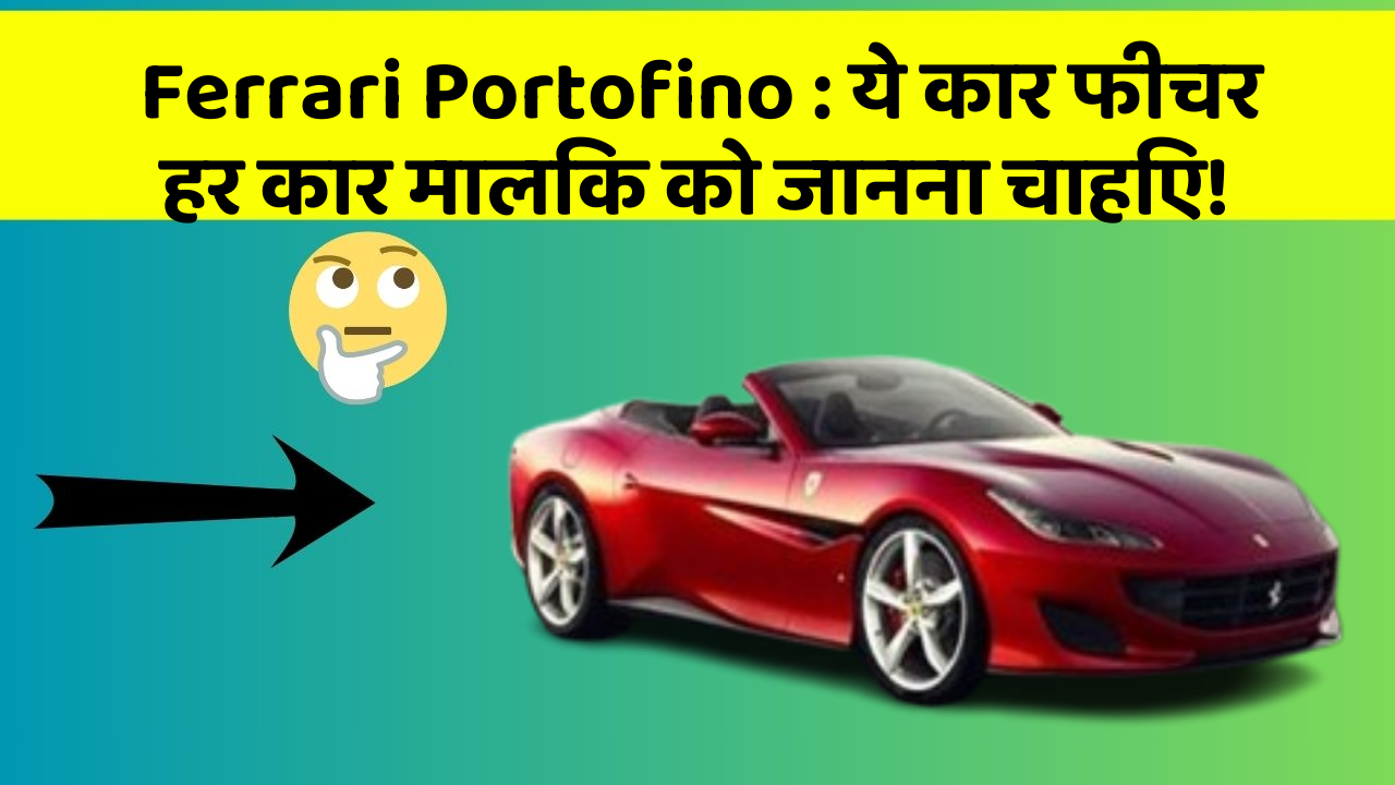 Ferrari Portofino: ये कार फीचर हर कार मालिक को जानना चाहिए!