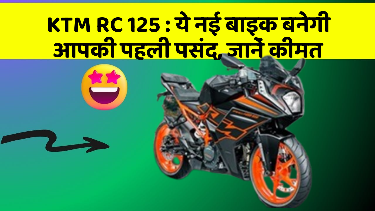 KTM RC 125 : ये नई बाइक बनेगी आपकी पहली पसंद, जानें कीमत