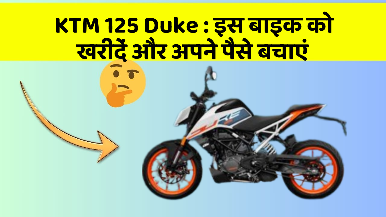 KTM 125 Duke: इस बाइक को खरीदें और अपने पैसे बचाएं
