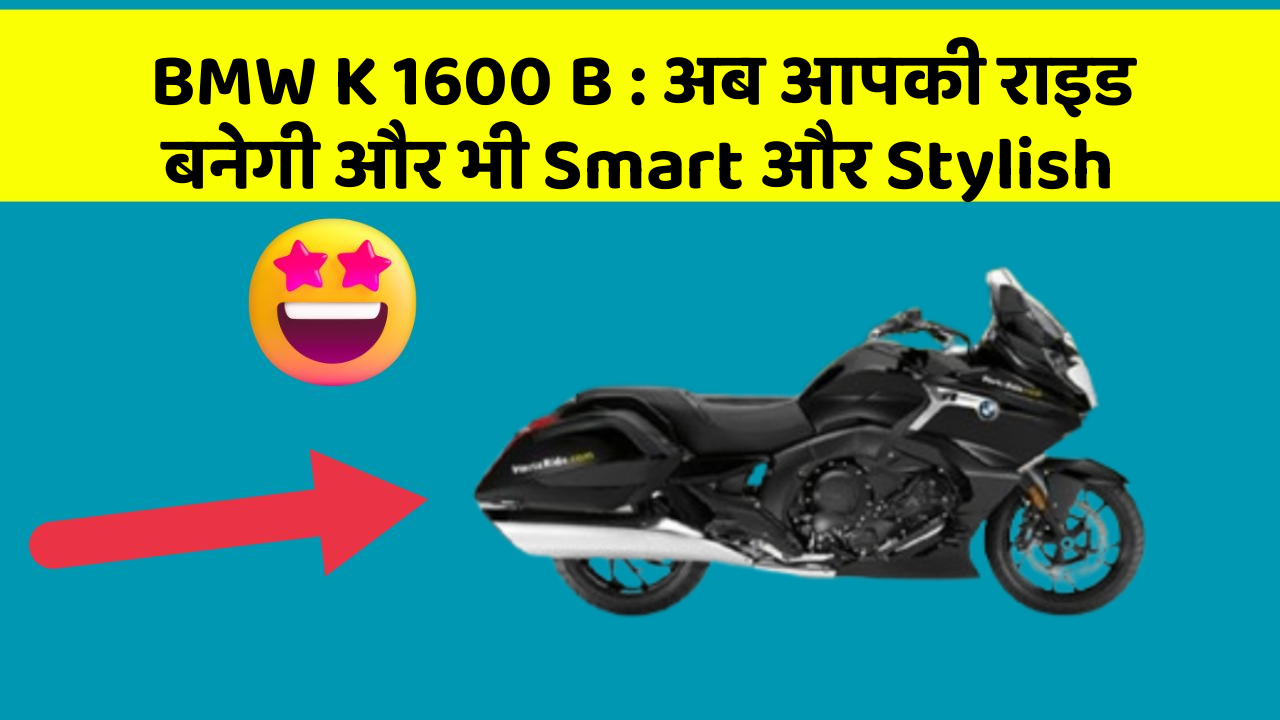 BMW K 1600 B: अब आपकी राइड बनेगी और भी Smart और Stylish