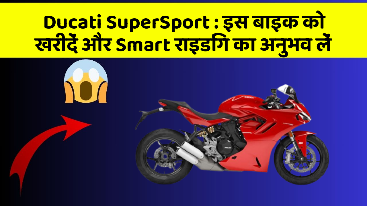 Ducati SuperSport : इस बाइक को खरीदें और Smart राइडिंग का अनुभव लें