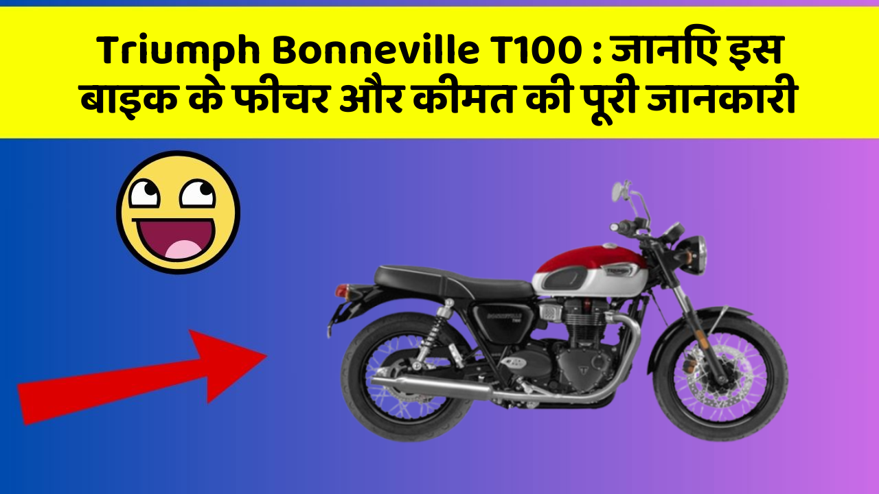 Triumph Bonneville T100: जानिए इस बाइक के फीचर और कीमत की पूरी जानकारी