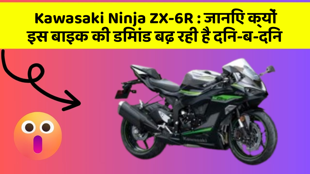 Kawasaki Ninja ZX-6R: जानिए क्यों इस बाइक की डिमांड बढ़ रही है दिन-ब-दिन