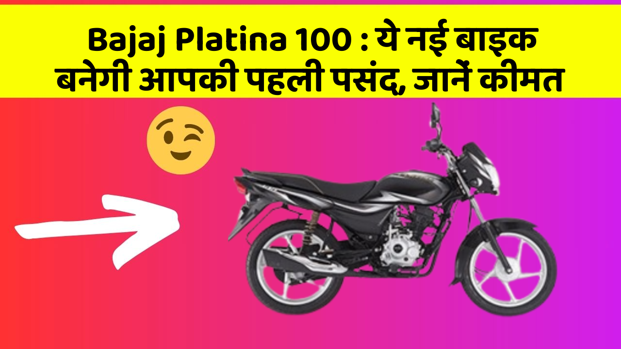 Bajaj Platina 100: ये नई बाइक बनेगी आपकी पहली पसंद, जानें कीमत