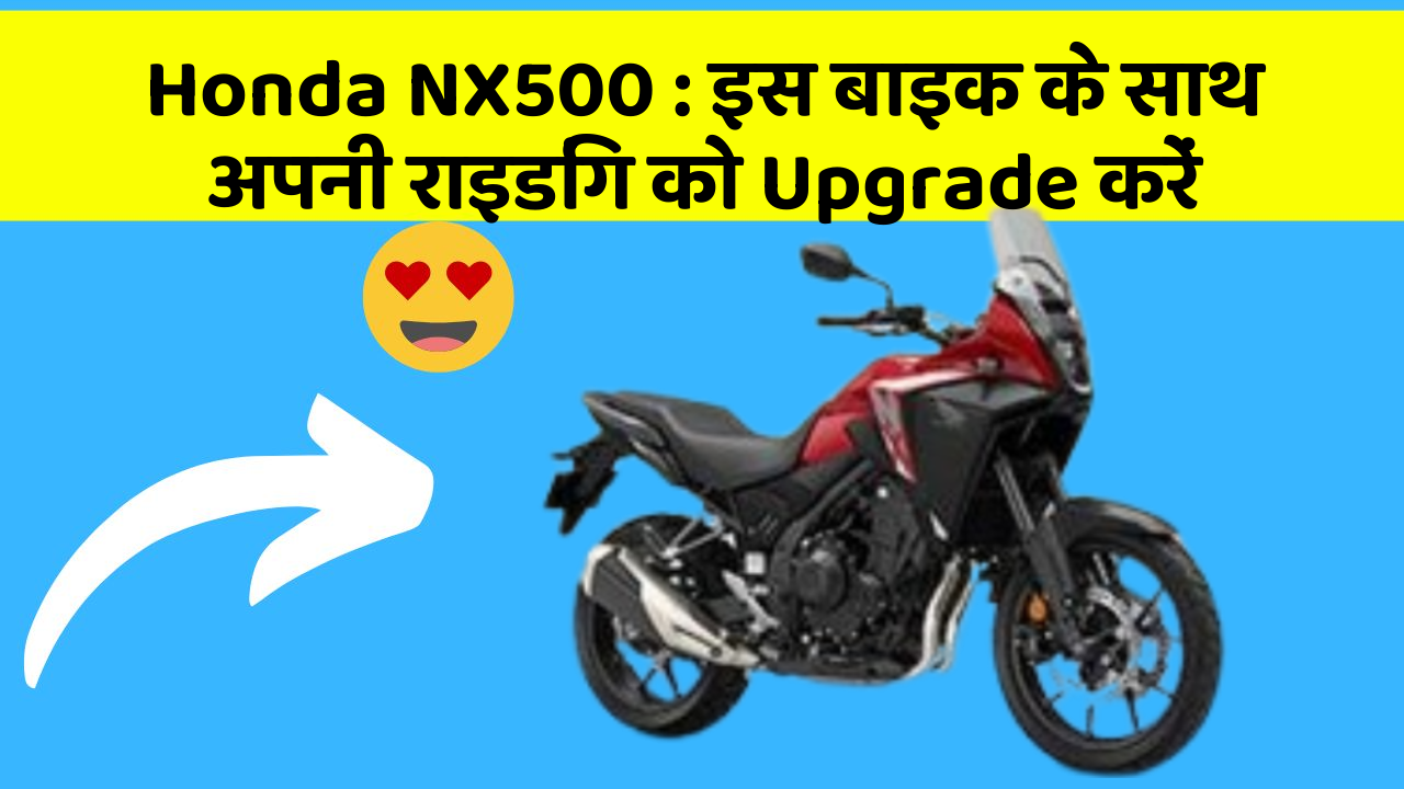 Honda NX500: इस बाइक के साथ अपनी राइडिंग को Upgrade करें