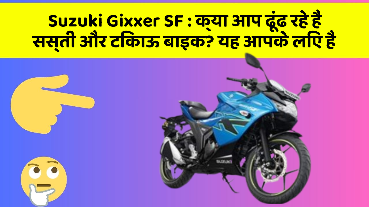 Suzuki Gixxer SF: क्या आप ढूंढ रहे हैं सस्ती और टिकाऊ बाइक? यह आपके लिए है