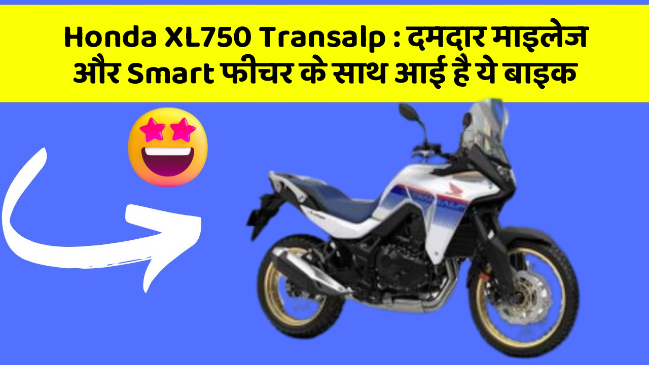 Honda XL750 Transalp: दमदार माइलेज और Smart फीचर के साथ आई है ये बाइक