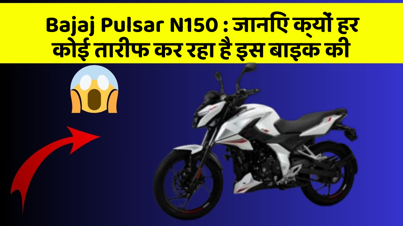 Bajaj Pulsar N150: जानिए क्यों हर कोई तारीफ कर रहा है इस बाइक की