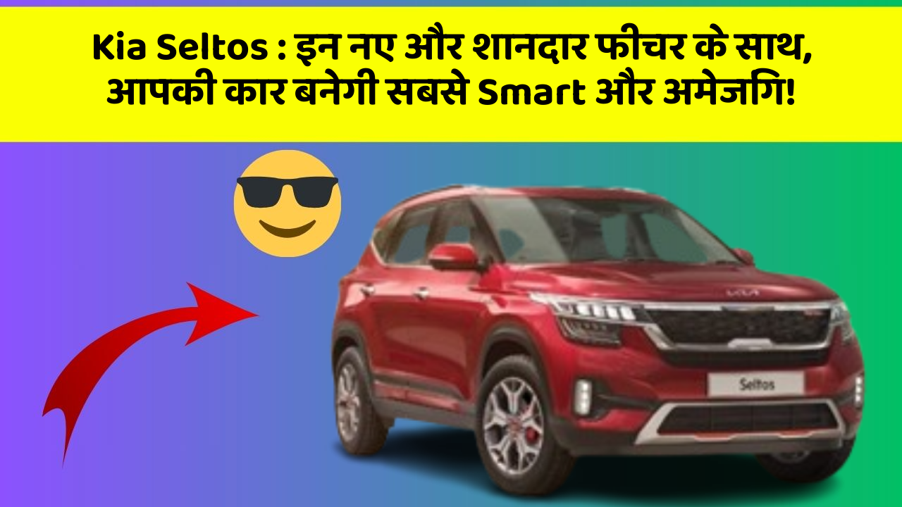 Kia Seltos : इन नए और शानदार फीचर के साथ, आपकी कार बनेगी सबसे Smart और अमेजिंग!