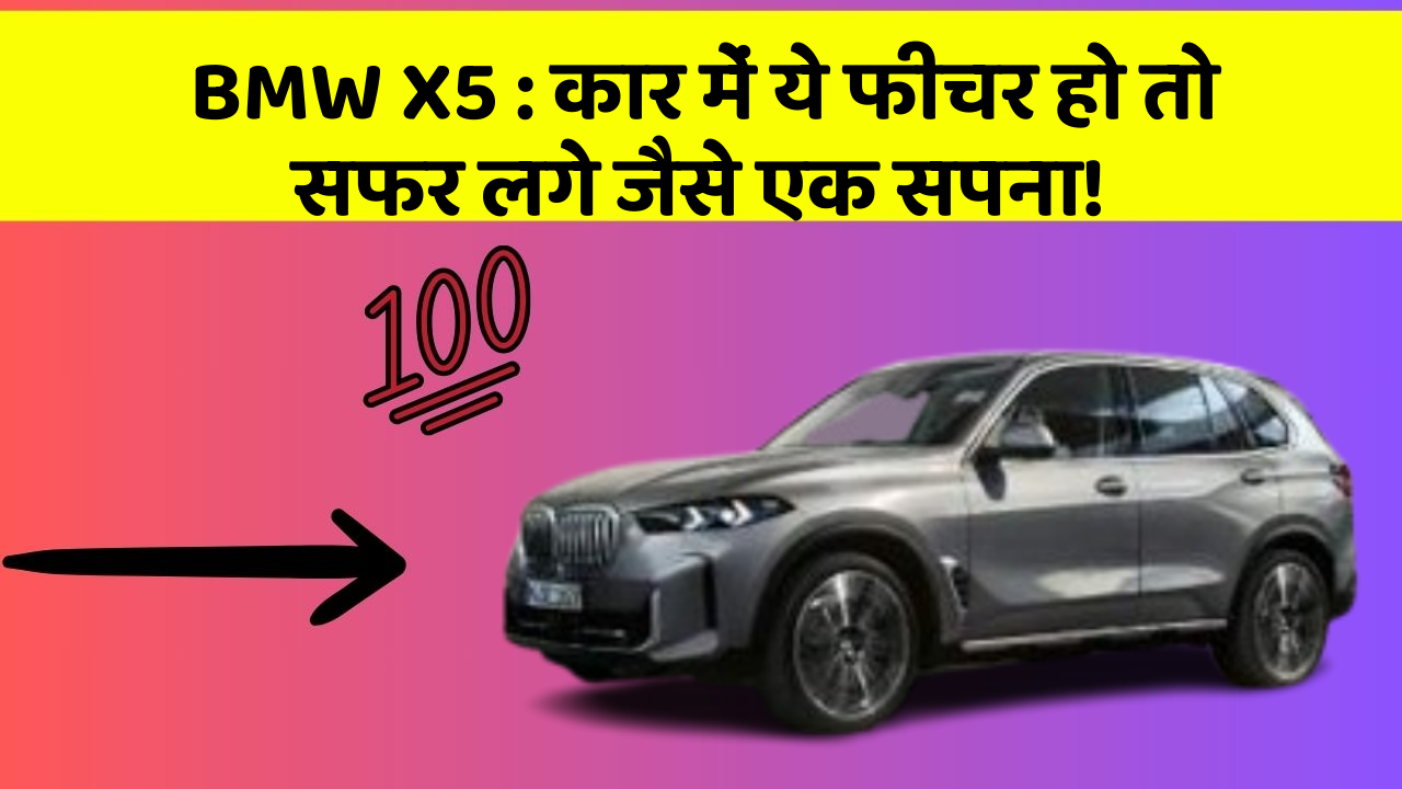 BMW X5: कार में ये फीचर हो तो सफर लगे जैसे एक सपना!