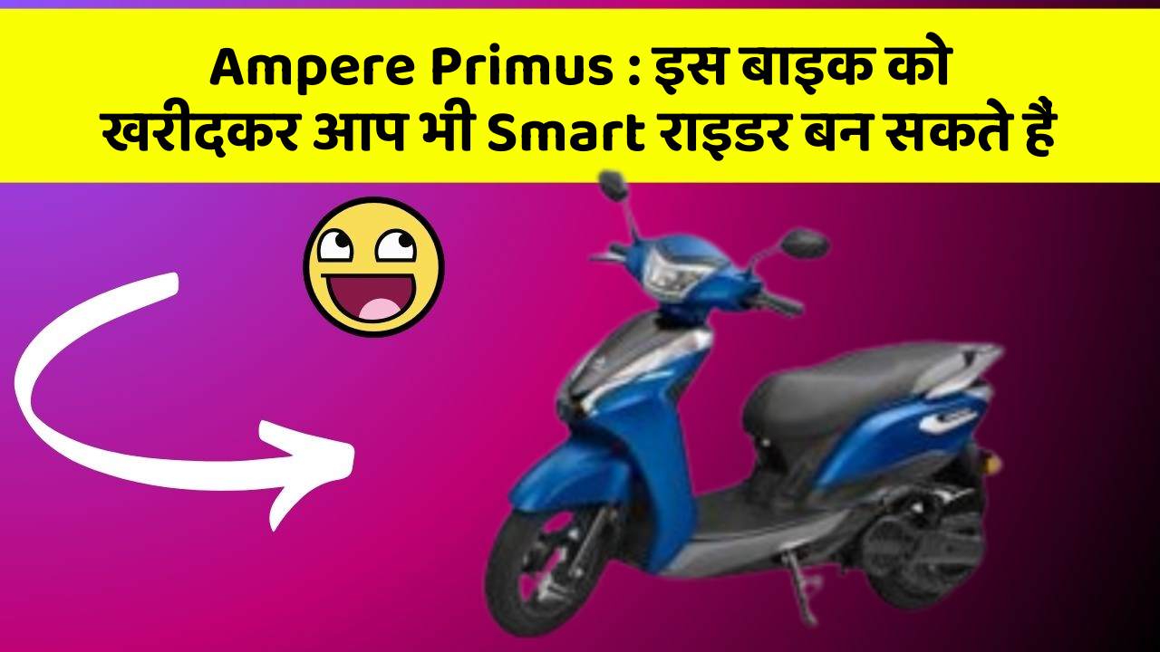 Ampere Primus: इस बाइक को खरीदकर आप भी Smart राइडर बन सकते हैं