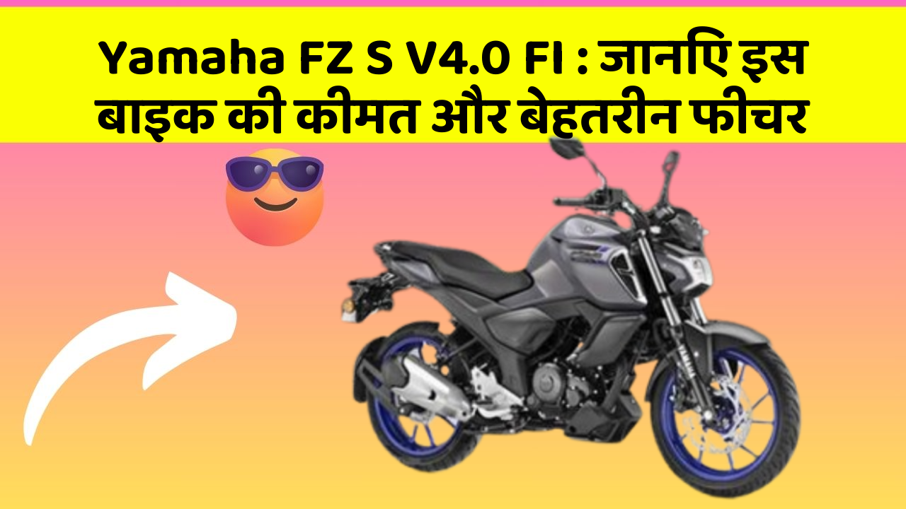 Yamaha FZ S V4.0 FI: जानिए इस बाइक की कीमत और बेहतरीन फीचर