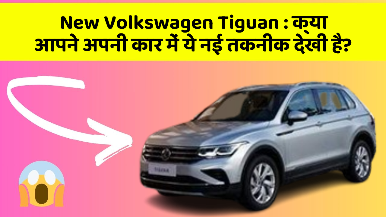 New Volkswagen Tiguan: क्या आपने अपनी कार में ये नई तकनीक देखी है?